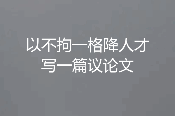 以不拘一格降人才写一篇议论文