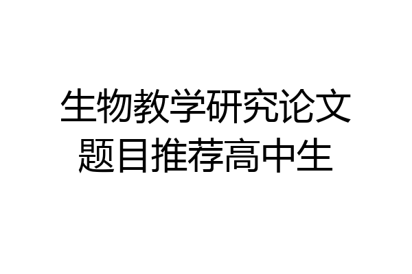 生物教学研究论文题目推荐高中生