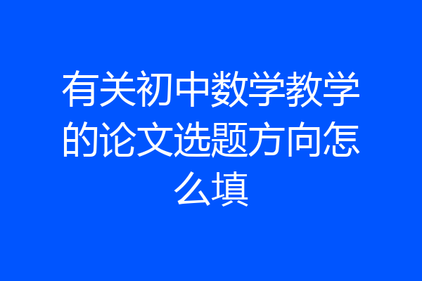 有关初中数学教学的论文选题方向怎么填