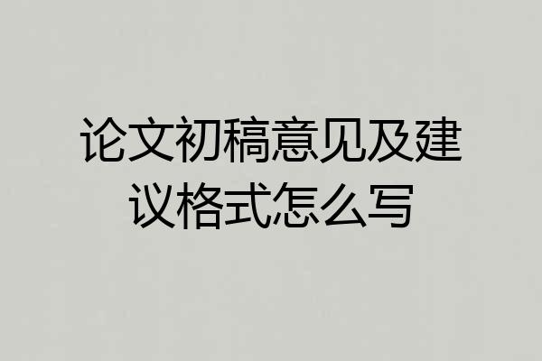 论文初稿意见及建议格式怎么写