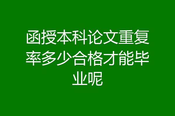 函授本科论文重复率多少合格才能毕业呢