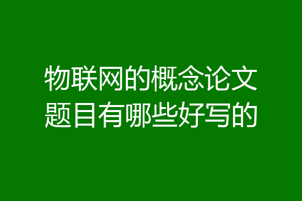物联网的概念论文题目有哪些好写的