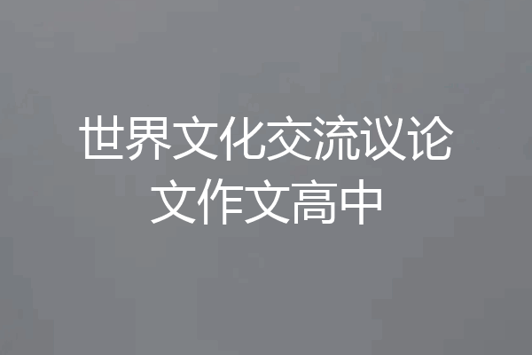 世界文化交流议论文作文高中