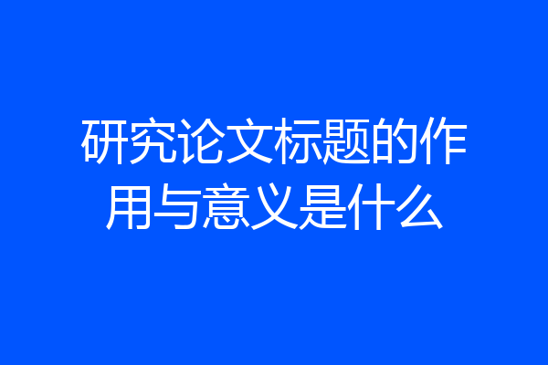研究论文标题的作用与意义是什么