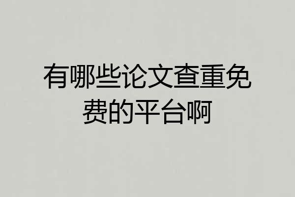 有哪些论文查重免费的平台啊