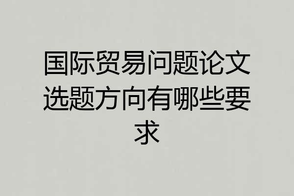 国际贸易问题论文选题方向有哪些要求