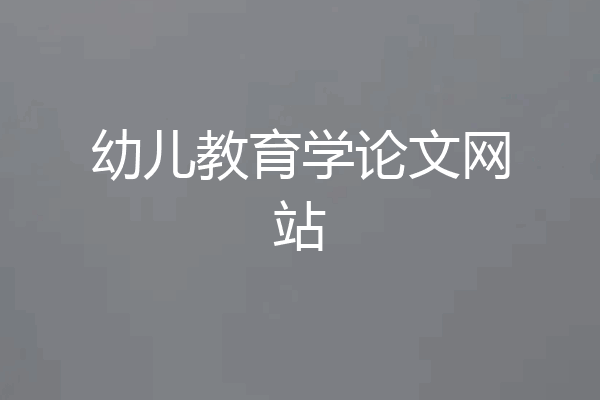 幼儿教育学论文网站