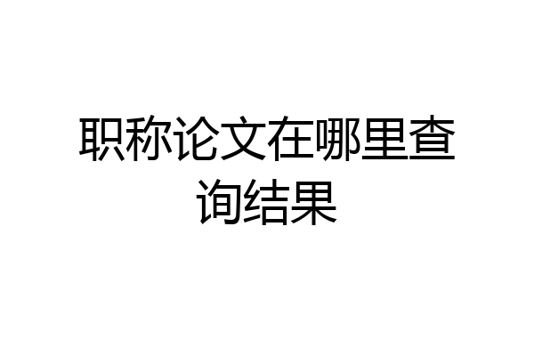 职称论文在哪里查询结果