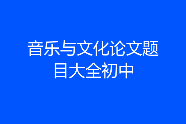 音乐与文化论文题目大全初中