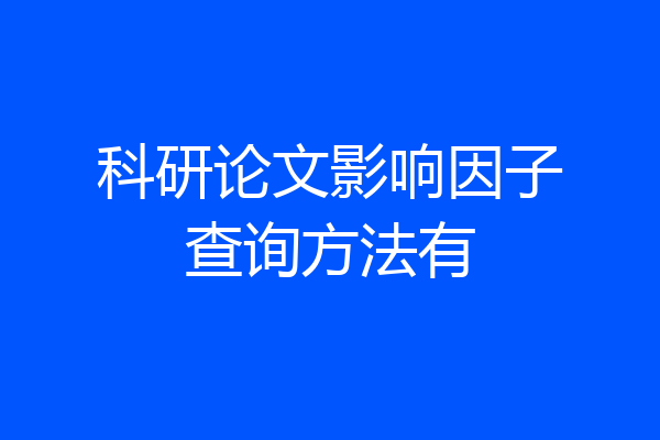 科研论文影响因子查询方法有