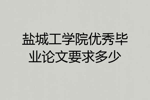 盐城工学院优秀毕业论文要求多少