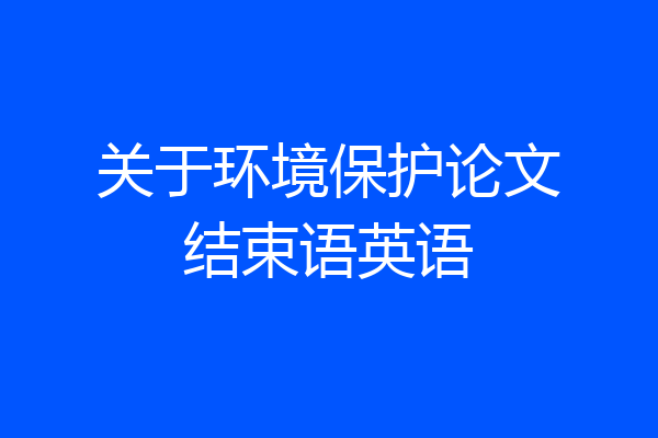 关于环境保护论文结束语英语