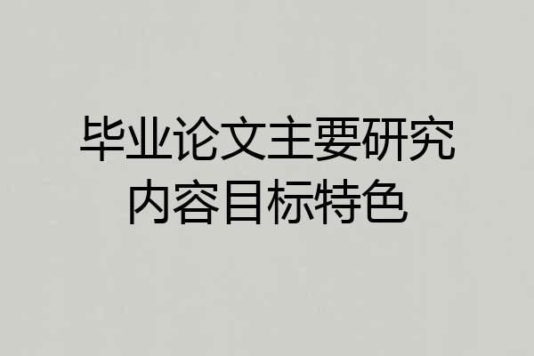 毕业论文主要研究内容目标特色