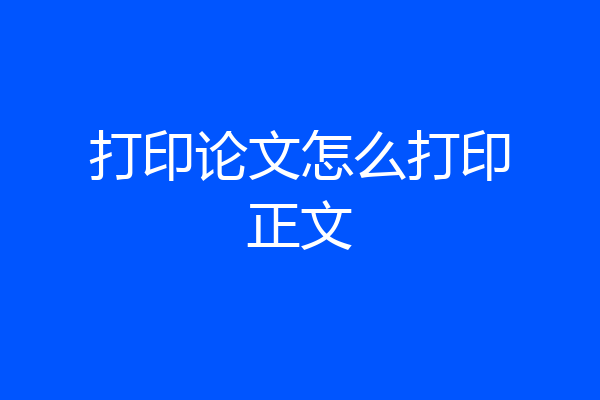 打印论文怎么打印正文