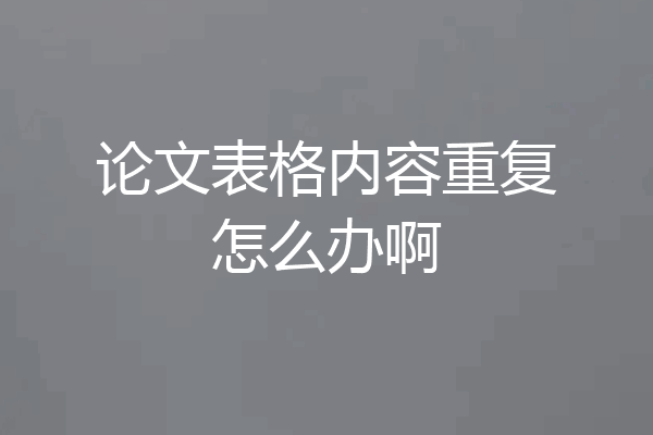 论文表格内容重复怎么办啊