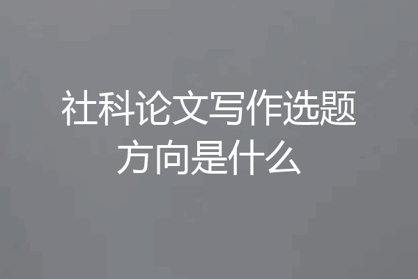 社科论文写作选题方向是什么
