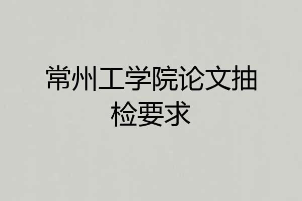 常州工学院论文抽检要求