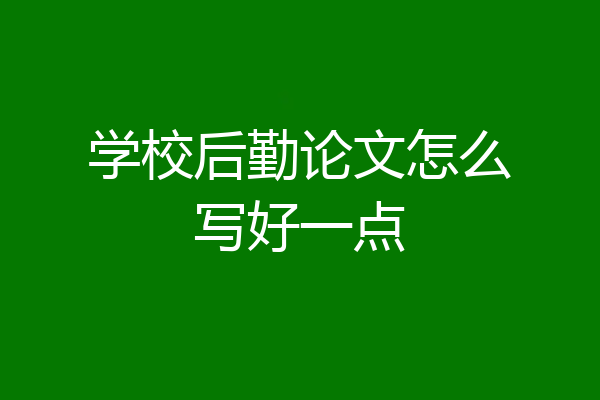 学校后勤论文怎么写好一点