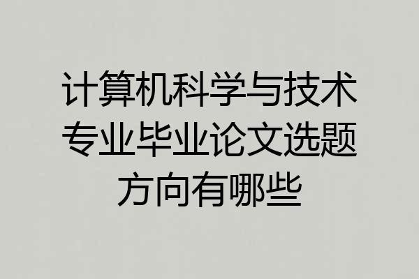 计算机科学与技术专业毕业论文选题方向有哪些