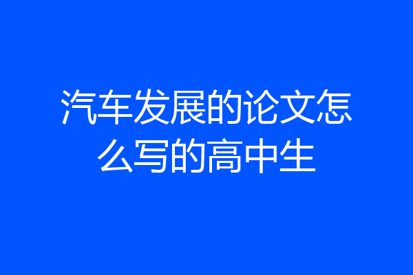 汽车发展的论文怎么写的高中生