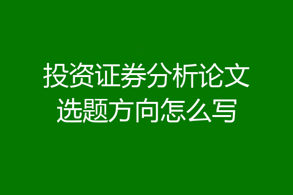 投资证券分析论文选题方向怎么写