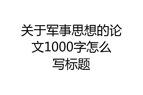 关于军事思想的论文1000字怎么写标题