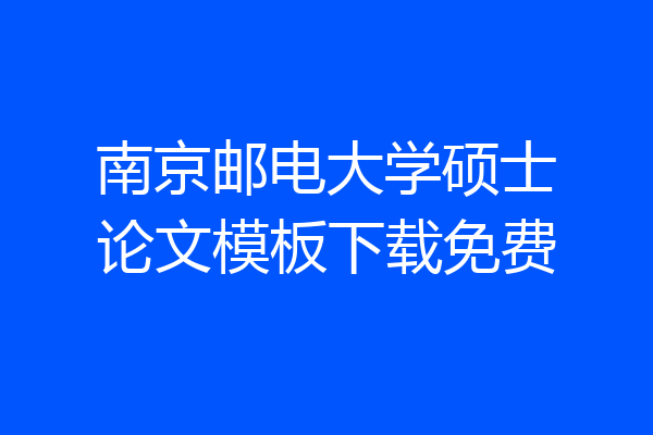 南京邮电大学硕士论文模板下载免费