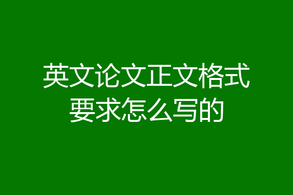 英文论文正文格式要求怎么写的