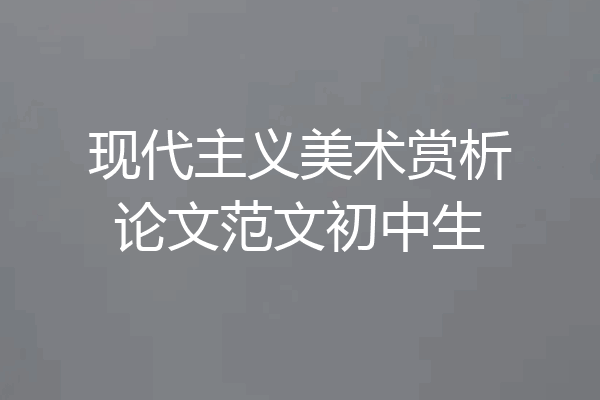 现代主义美术赏析论文范文初中生