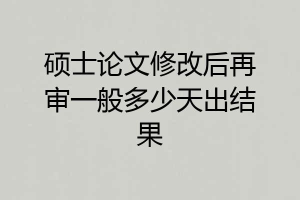 硕士论文修改后再审一般多少天出结果