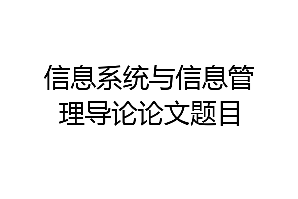 信息系统与信息管理导论论文题目