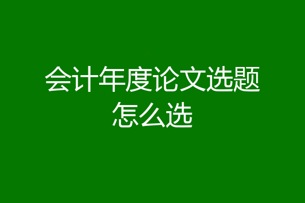 会计年度论文选题怎么选