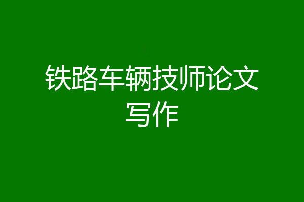 铁路车辆技师论文写作
