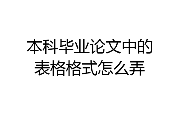 本科毕业论文中的表格格式怎么弄