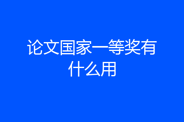 论文国家一等奖有什么用