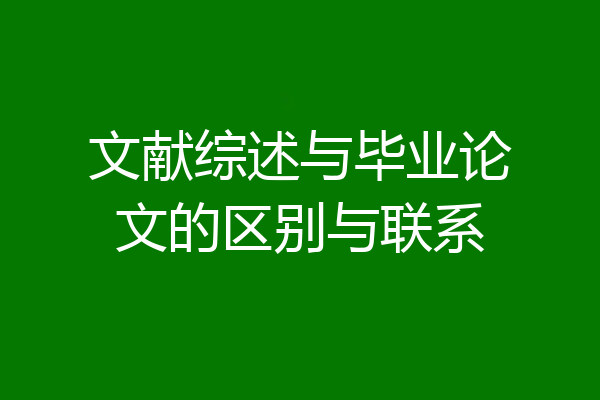 文献综述与毕业论文的区别与联系