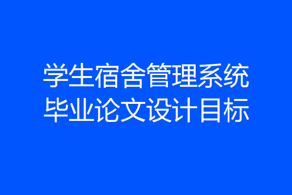 学生宿舍管理系统毕业论文设计目标
