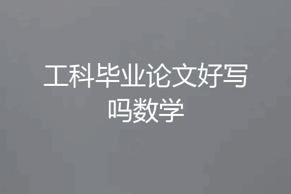 工科毕业论文好写吗数学