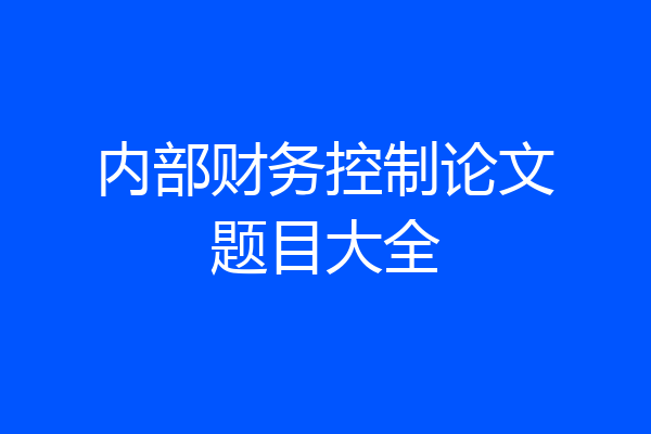 内部财务控制论文题目大全
