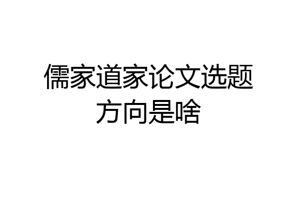 儒家道家论文选题方向是啥