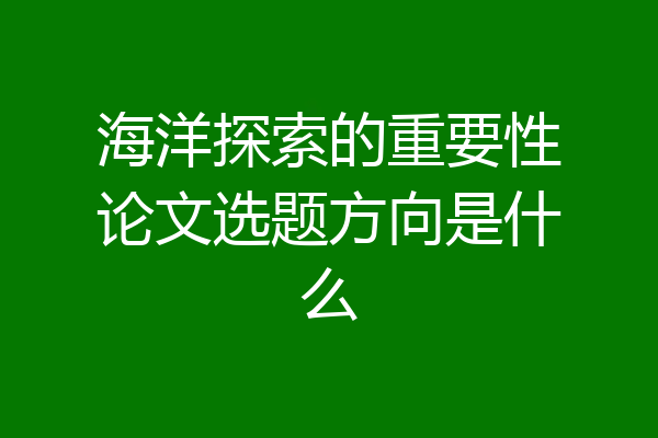 海洋探索的重要性论文选题方向是什么