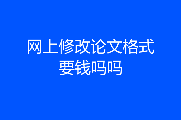 网上修改论文格式要钱吗吗