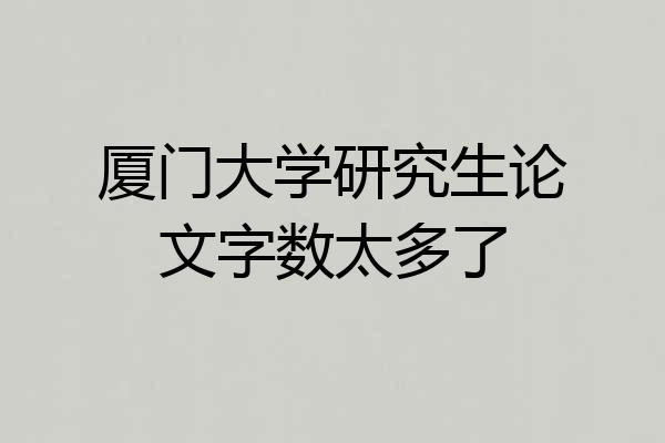 厦门大学研究生论文字数太多了
