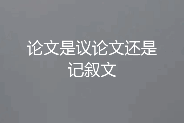 论文是议论文还是记叙文