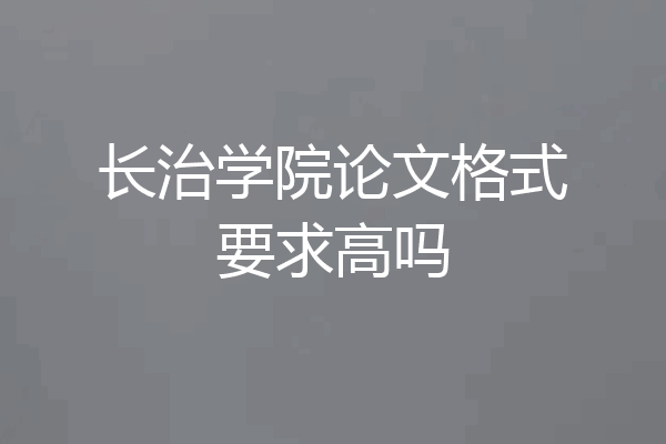 长治学院论文格式要求高吗