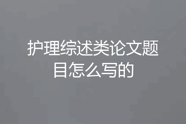 护理综述类论文题目怎么写的
