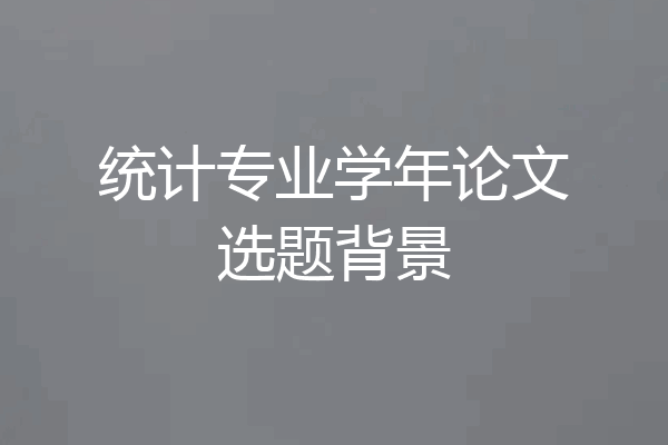 统计专业学年论文选题背景