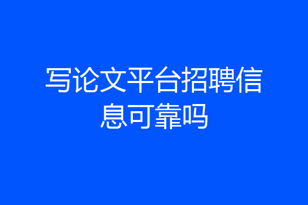 写论文平台招聘信息可靠吗