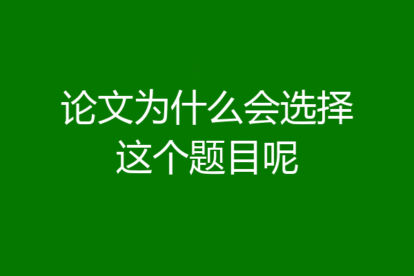 论文为什么会选择这个题目呢