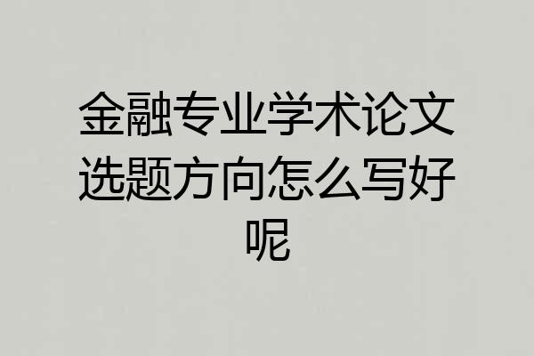 金融专业学术论文选题方向怎么写好呢